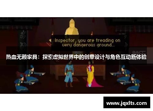 热血无赖家具:探索虚拟世界中的创意设计与角色互动新体验