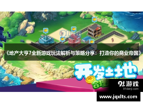 《地产大亨7全新游戏玩法解析与策略分享:打造你的商业帝国》